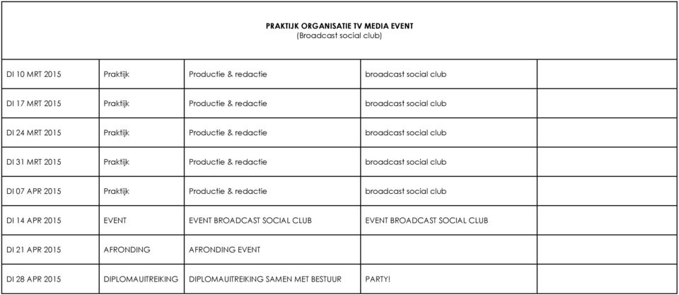 Productie & redactie broadcast social club DI 07 APR 2015 Praktijk Productie & redactie broadcast social club DI 14 APR 2015 EVENT EVENT BROADCAST