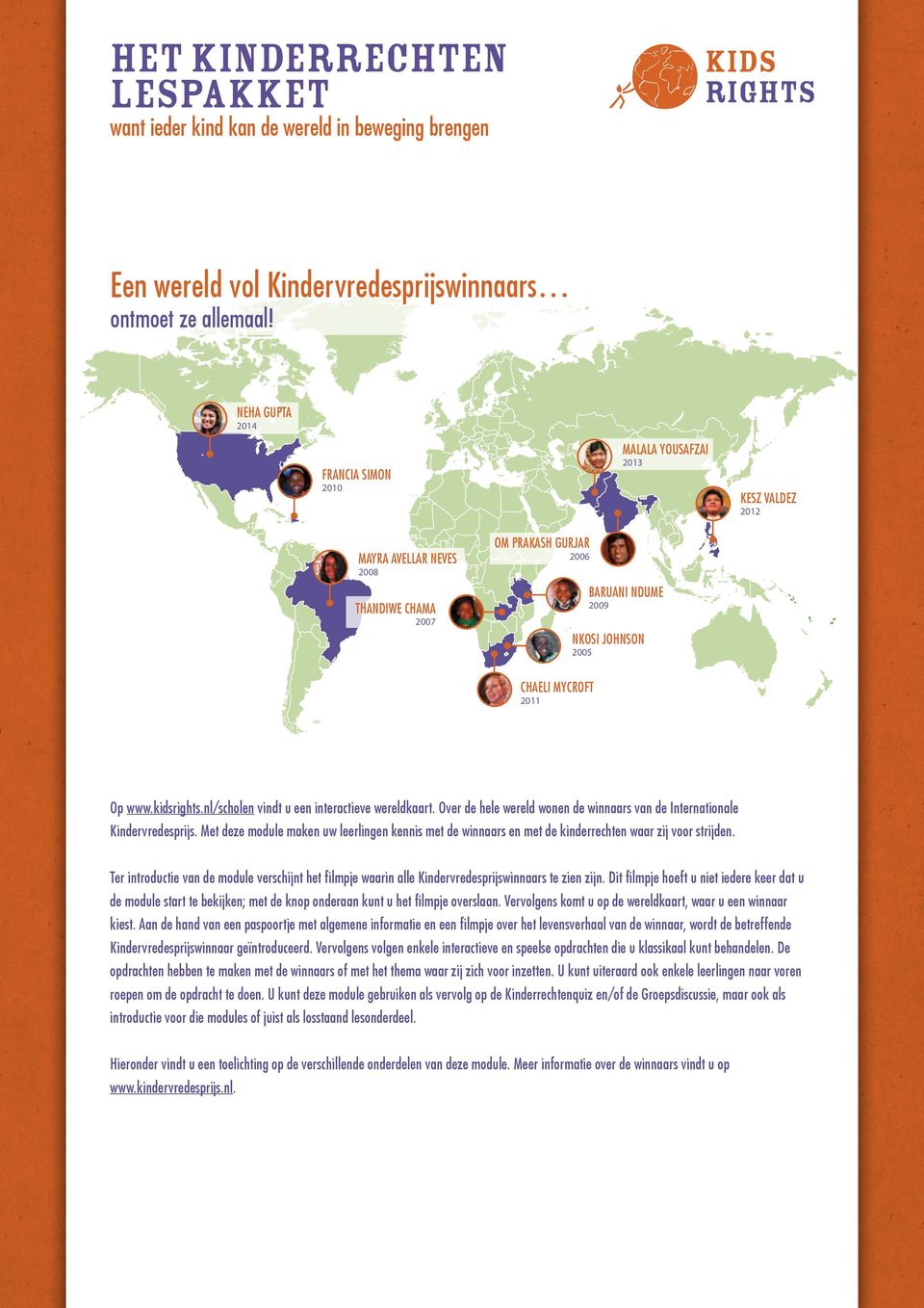 2011 Op www.kidsrights.nl/scholen vindt u een interactieve wereldkaart. Over de hele wereld wonen de winnaars van de Internationale Kindervredesprijs.