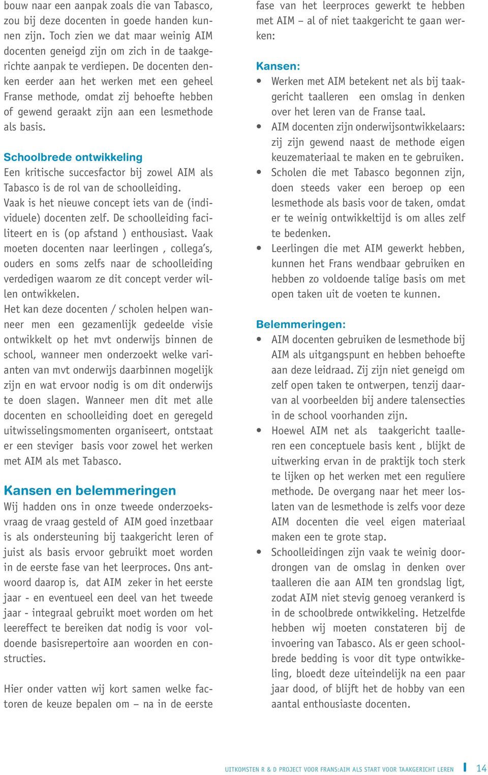 Schoolbrede ontwikkeling Een kritische succesfactor bij zowel AIM als Tabasco is de rol van de schoolleiding. Vaak is het nieuwe concept iets van de (individuele) docenten zelf.