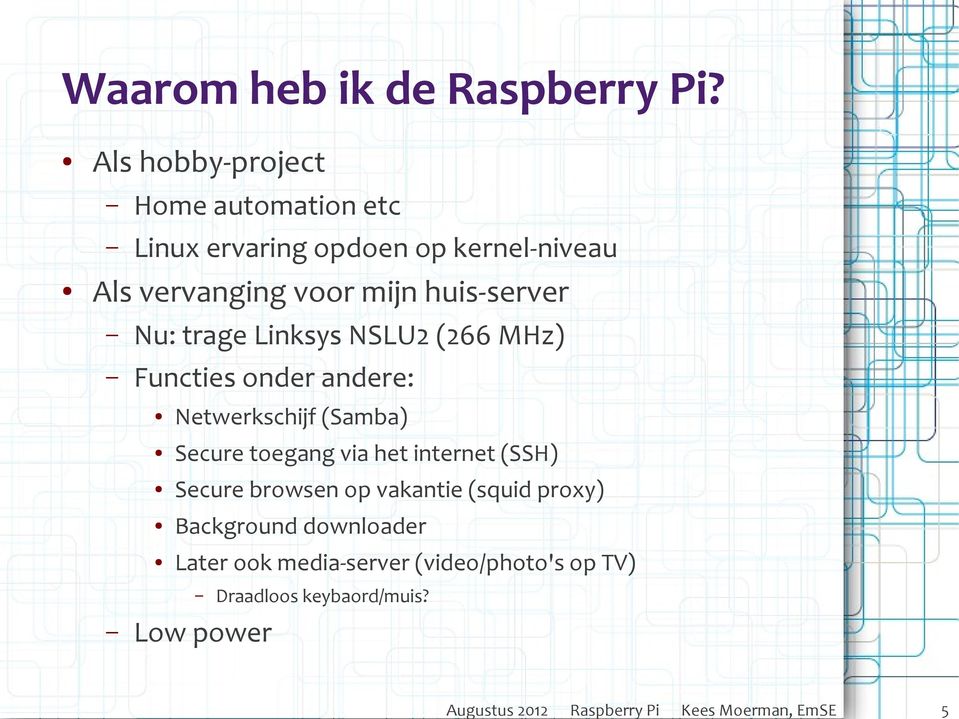 huis-server Nu: trage Linksys NSLU2 (266 MHz) Functies onder andere: Netwerkschijf (Samba) Secure toegang via