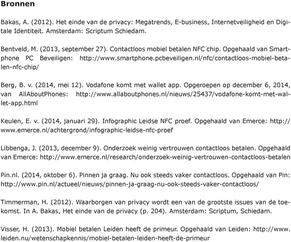 Vodafone komt met wallet app. Opgeroepen op december 6, 2014, van AllAboutPhones: http://www.allaboutphones.nl/nieuws/25437/vodafone-komt-met-wallet-app.html Keulen, E. v. (2014, januari 29).