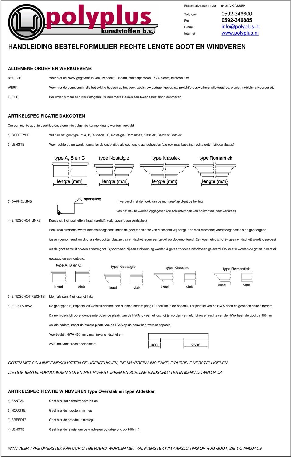 Bij meerdere kleuren een tweede bestelbon aanmaken ARTIKELSPECIFICATIE DAKGOTEN Om een rechte goot te specificeren, dienen de volgende kenmerking te worden ingevuld: ) Vul hier het goottype in: A, B,