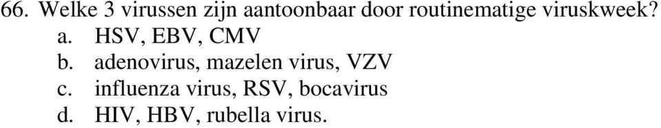 adenovirus, mazelen virus, VZV c.