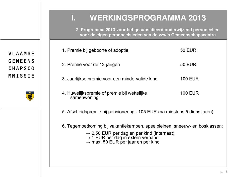 Premie bij geboorte of adoptie 50 EUR 2. Premie voor de 12-jarigen 50 EUR 3. Jaarlijkse premie voor een mindervalide kind 100 EUR 4.