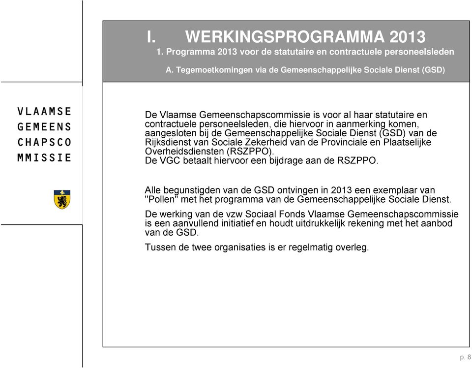 aangesloten bij de Gemeenschappelijke Sociale Dienst (GSD) van de Rijksdienst van Sociale Zekerheid van de Provinciale en Plaatselijke Overheidsdiensten (RSZPPO).