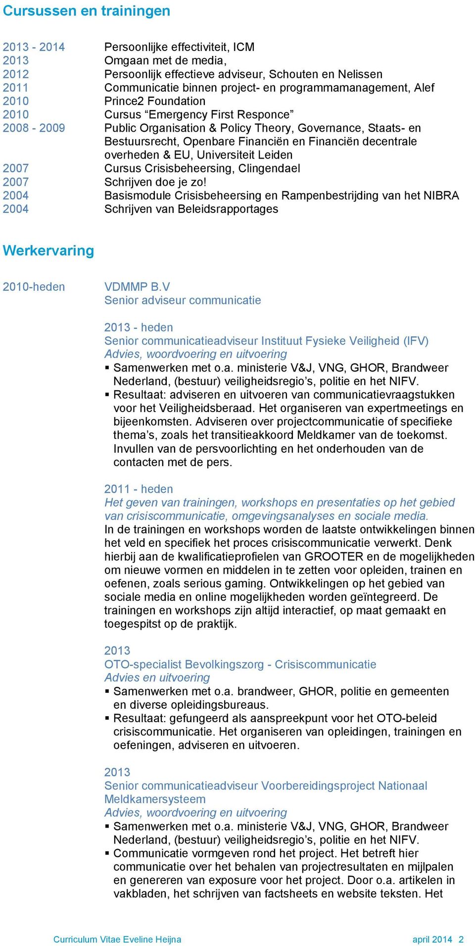 Financiën decentrale overheden & EU, Universiteit Leiden 2007 Cursus Crisisbeheersing, Clingendael 2007 Schrijven doe je zo!