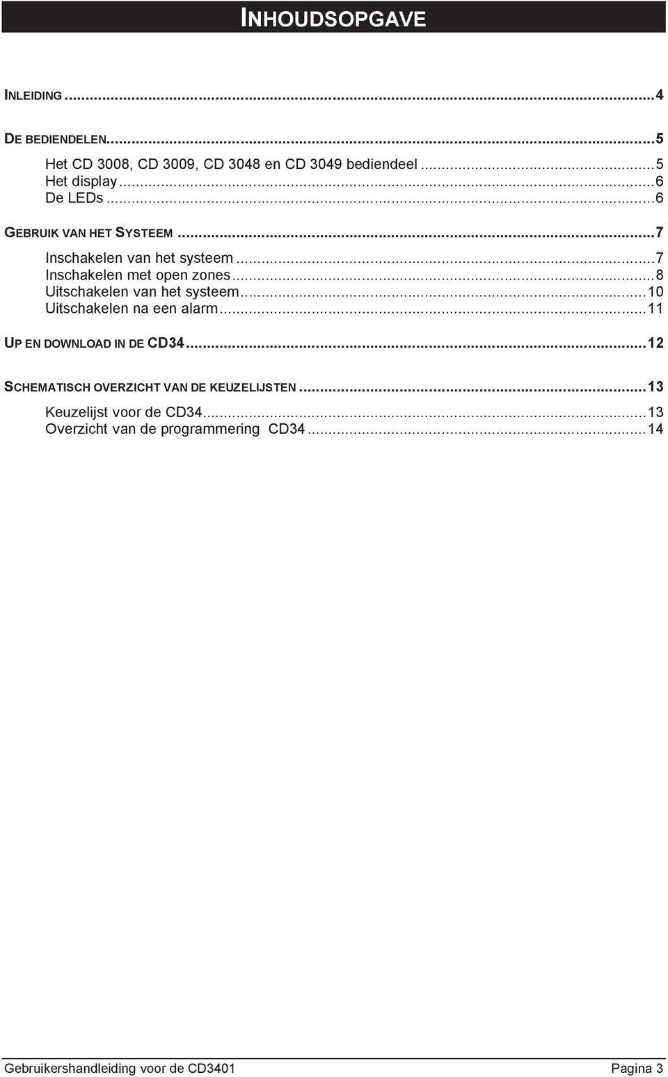 .. 8 Uitschakelen van het systeem... 10 Uitschakelen na een alarm... 11 UP EN DOWNLOAD IN DE CD34.