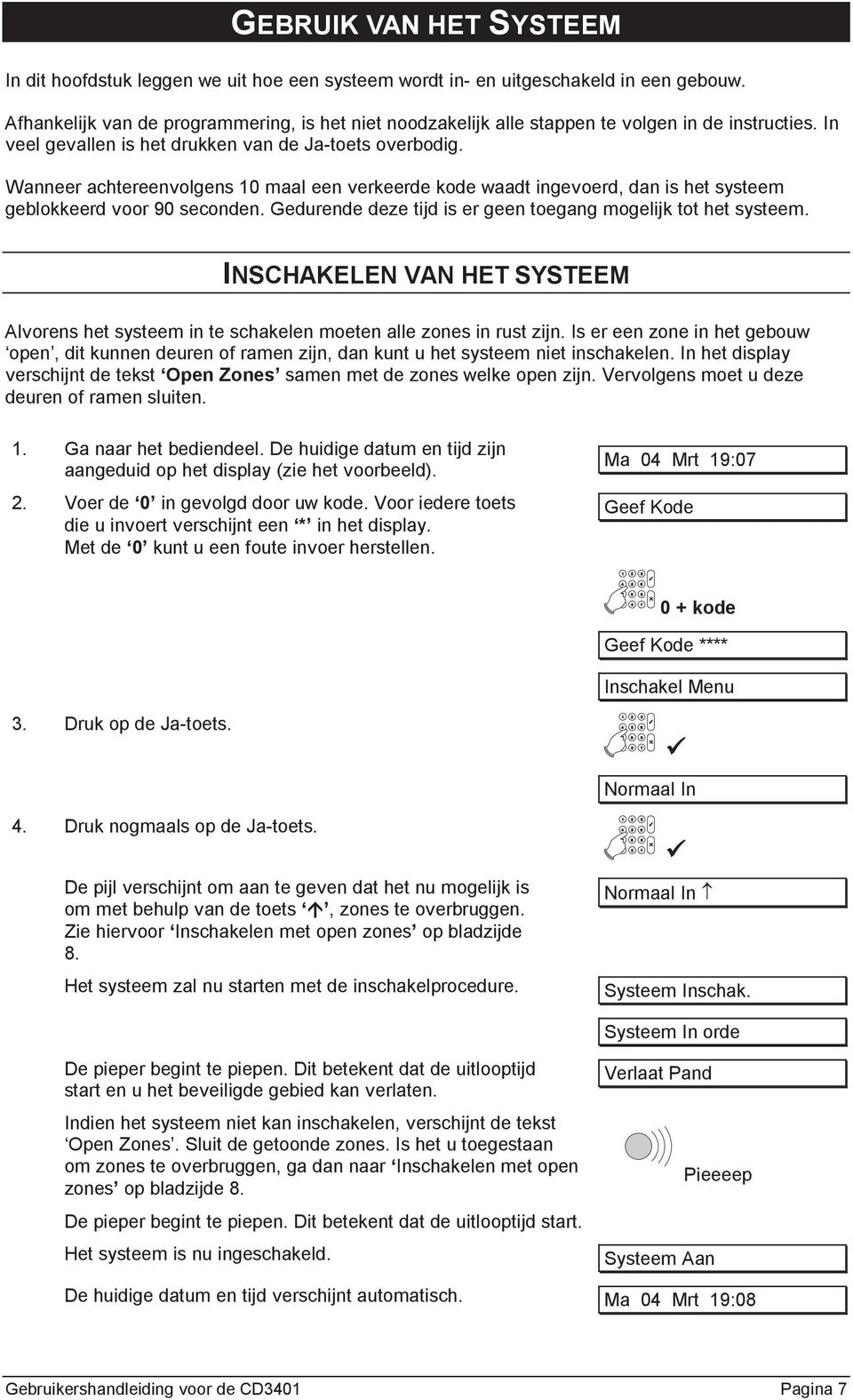 Wanneer achtereenvolgens 10 maal een verkeerde kode waadt ingevoerd, dan is het systeem geblokkeerd voor 90 seconden. Gedurende deze tijd is er geen toegang mogelijk tot het systeem.