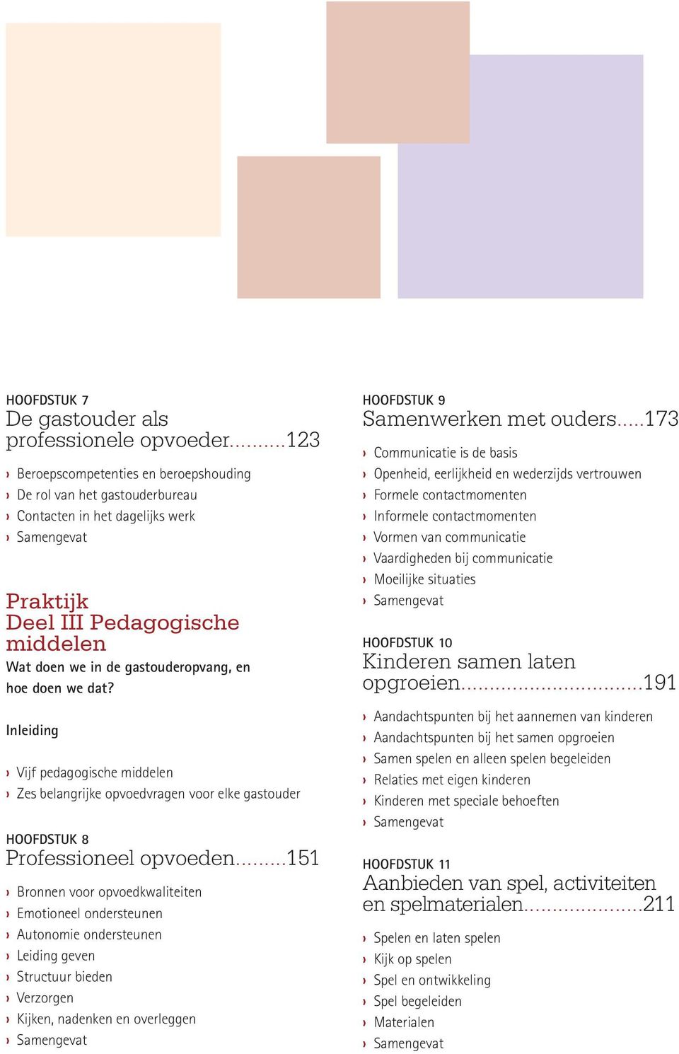 hoe doen we dat? Inleiding Vijf pedagogische middelen Zes belangrijke opvoedvragen voor elke gastouder HOOFDSTUK 8 Professioneel opvoeden.