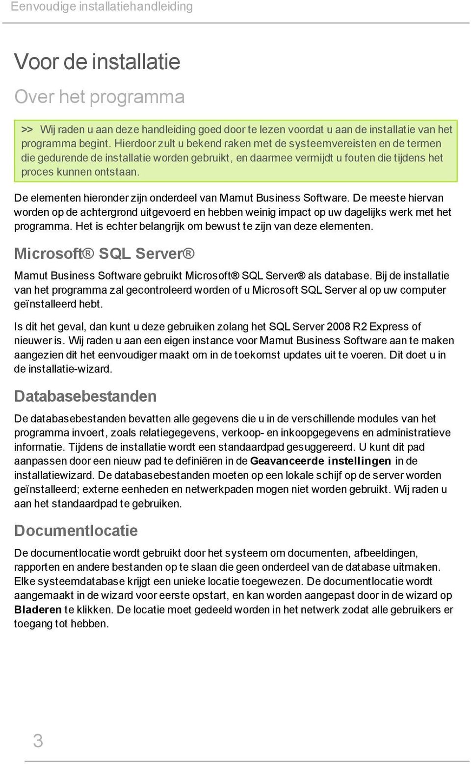 De elementen hieronder zijn onderdeel van Mamut Business Software. De meeste hiervan worden op de achtergrond uitgevoerd en hebben weinig impact op uw dagelijks werk met het programma.