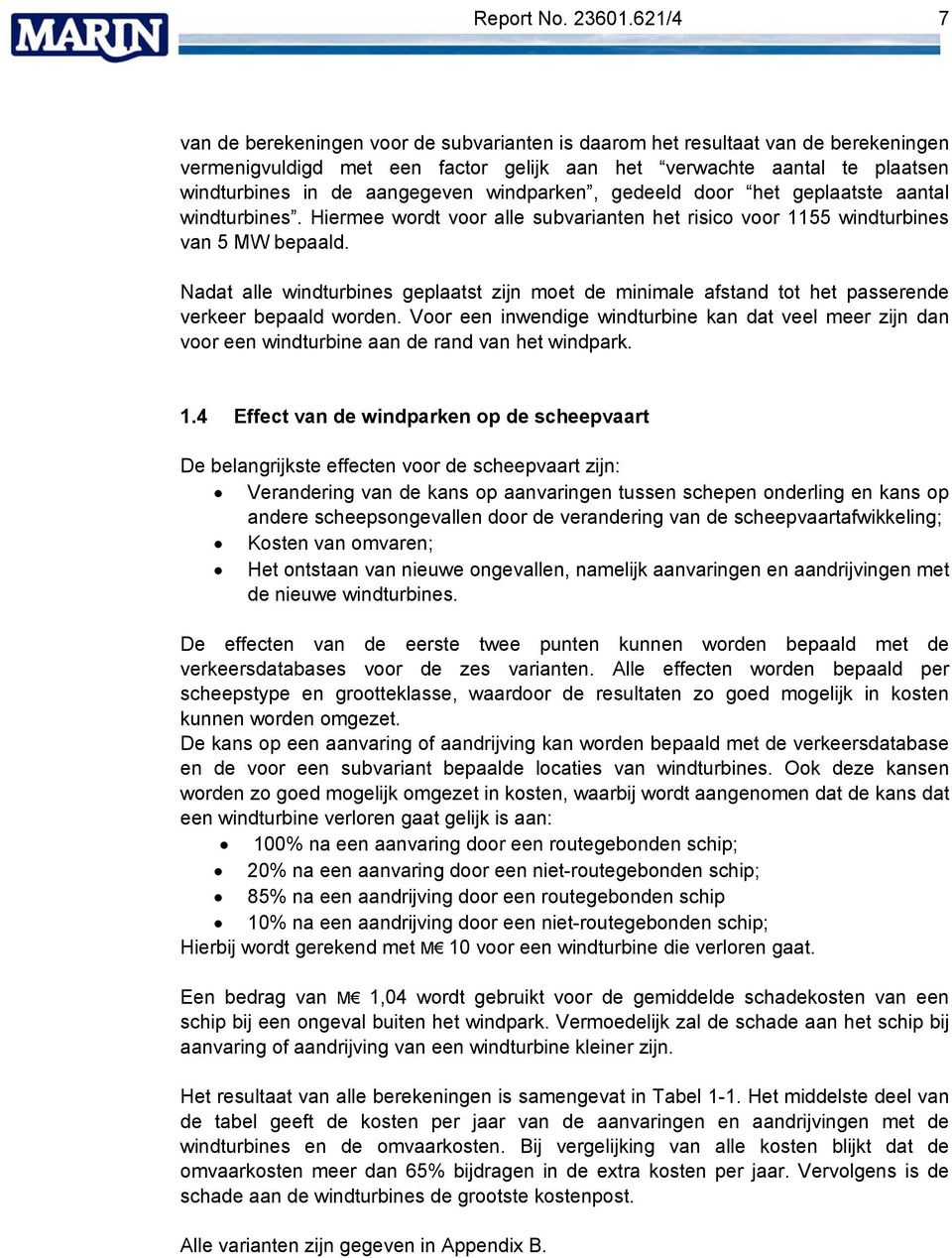 windparken, gedeeld door het geplaatste aantal windturbines. Hiermee wordt voor alle subvarianten het risico voor 1155 windturbines van 5 MW bepaald.