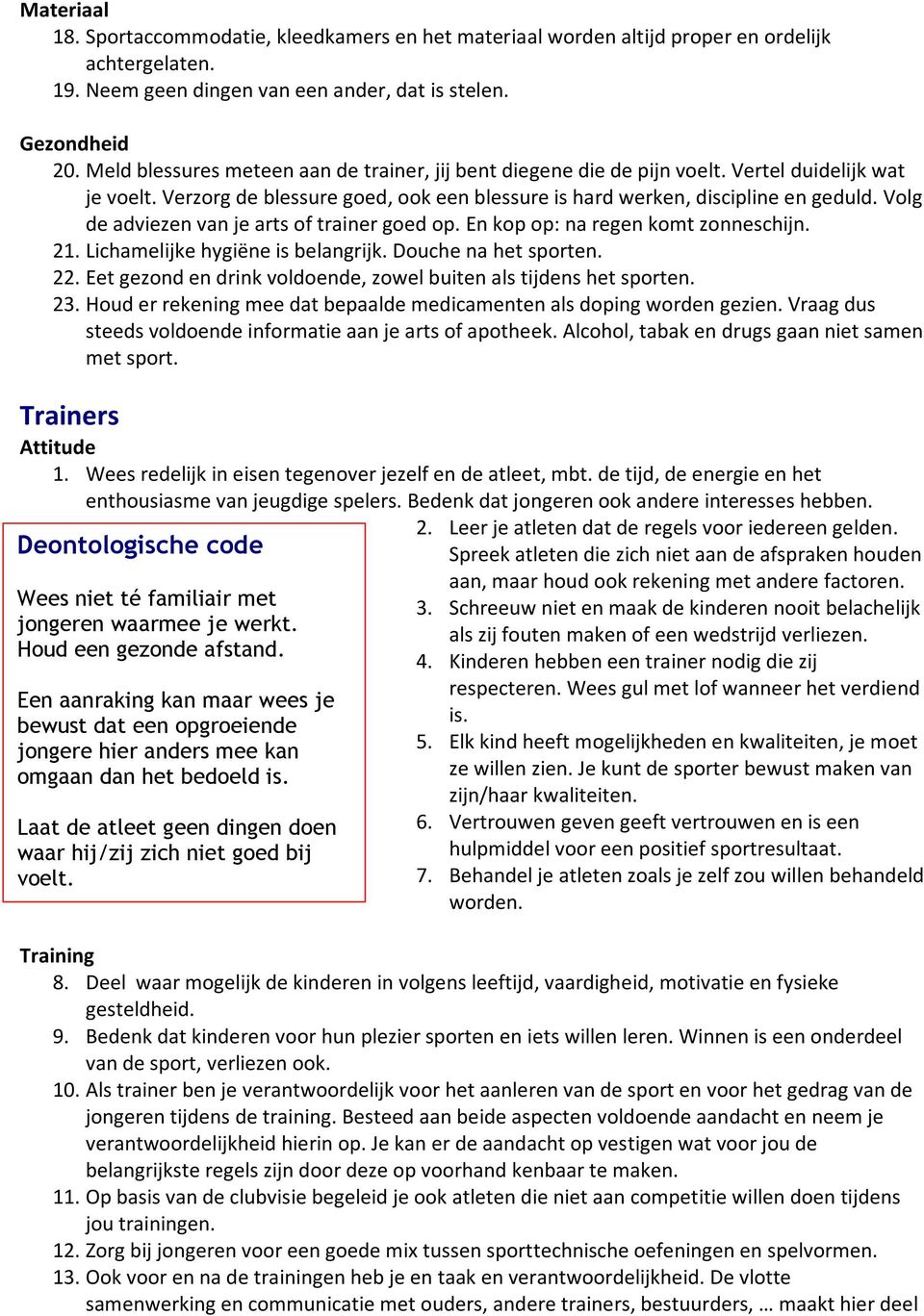 Volg de adviezen van je arts of trainer goed op. En kop op: na regen komt zonneschijn. 21. Lichamelijke hygiëne is belangrijk. Douche na het sporten. 22.