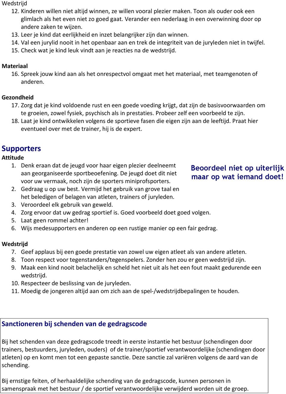 Val een jurylid nooit in het openbaar aan en trek de integriteit van de juryleden niet in twijfel. 15. Check wat je kind leuk vindt aan je reacties na de wedstrijd. 16.