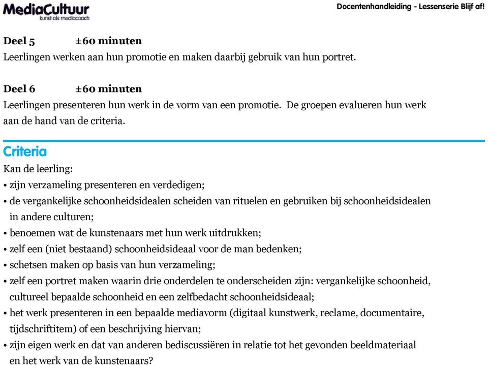 Criteria Kan de leerling: zijn verzameling presenteren en verdedigen; de vergankelijke schoonheidsidealen scheiden van rituelen en gebruiken bij schoonheidsidealen in andere culturen; benoemen wat de