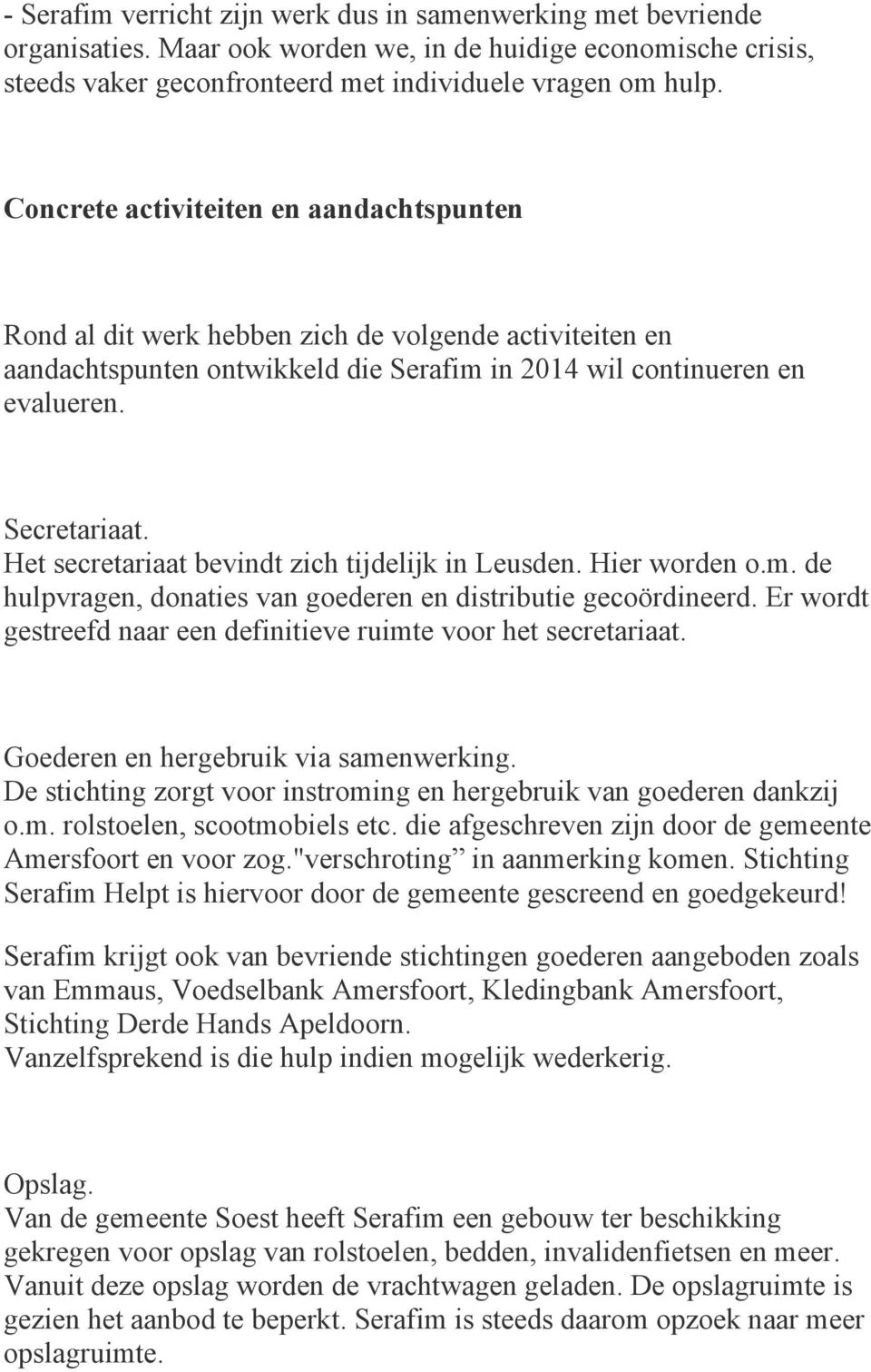 Het secretariaat bevindt zich tijdelijk in Leusden. Hier worden o.m. de hulpvragen, donaties van goederen en distributie gecoördineerd.
