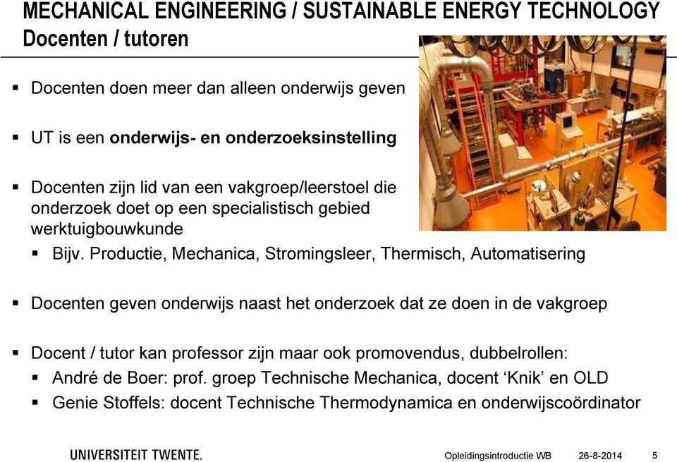 Productie, Mechanica, Stromingsleer, Thermisch, Automatisering Docenten geven onderwijs naast het onderzoek dat ze doen in de vakgroep Docent / tutor kan