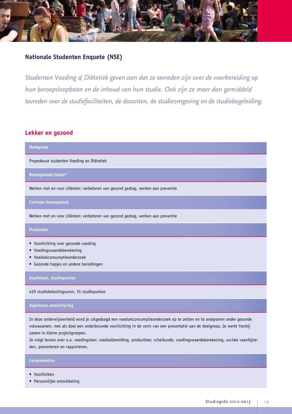 Lekker en gezond Doelgroep Propedeuse studenten Voeding en Diëtetiek Beroepstaak/taken* Werken met en voor cliënten: verbeteren van gezond gedrag, werken aan preventie Centrale beroepstaak Werken met