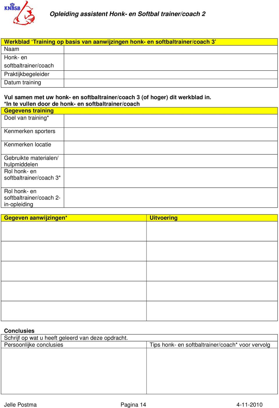 *In te vullen door de honk- en softbaltrainer/coach Gegevens training Doel van training* Kenmerken sporters Kenmerken locatie Gebruikte materialen/ hulpmiddelen Rol