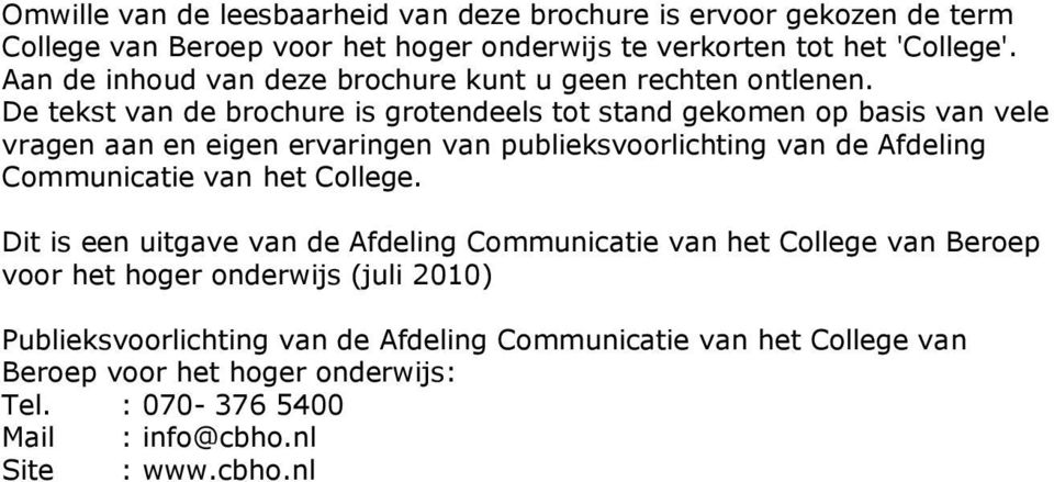 De tekst van de brochure is grotendeels tot stand gekomen op basis van vele vragen aan en eigen ervaringen van publieksvoorlichting van de Afdeling Communicatie van