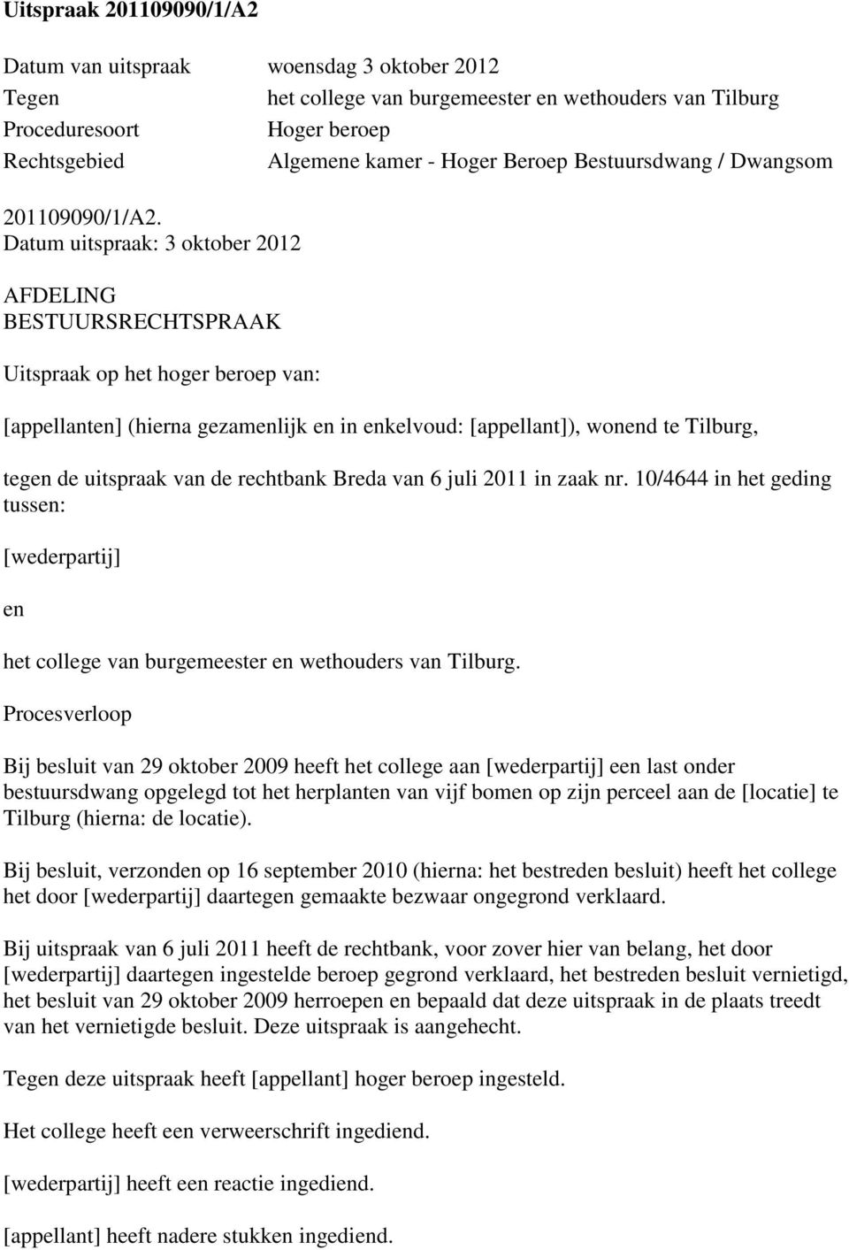 Datum uitspraak: 3 oktober 2012 AFDELING BESTUURSRECHTSPRAAK Uitspraak op het hoger beroep van: [appellanten] (hierna gezamenlijk en in enkelvoud: [appellant]), wonend te Tilburg, tegen de uitspraak