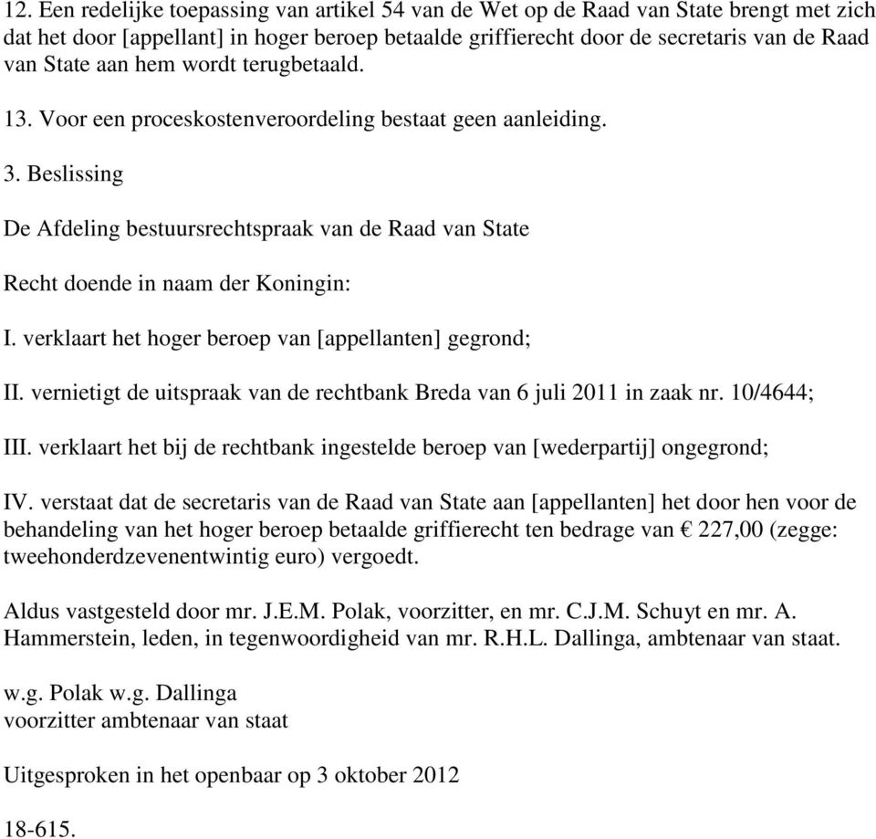 verklaart het hoger beroep van [appellanten] gegrond; II. vernietigt de uitspraak van de rechtbank Breda van 6 juli 2011 in zaak nr. 10/4644; III.