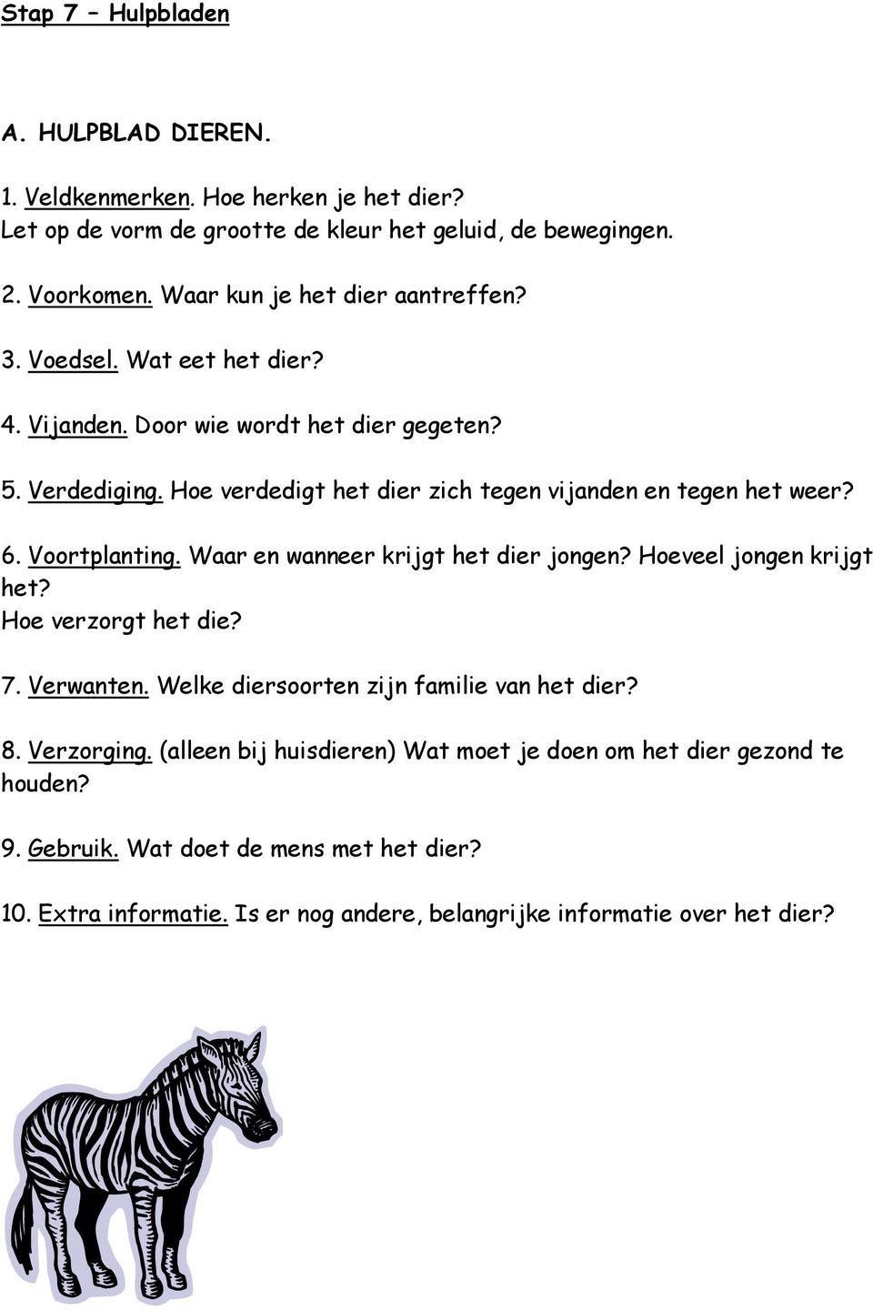 Hoe verdedigt het dier zich tegen vijanden en tegen het weer? 6. Voortplanting. Waar en wanneer krijgt het dier jongen? Hoeveel jongen krijgt het? Hoe verzorgt het die? 7.