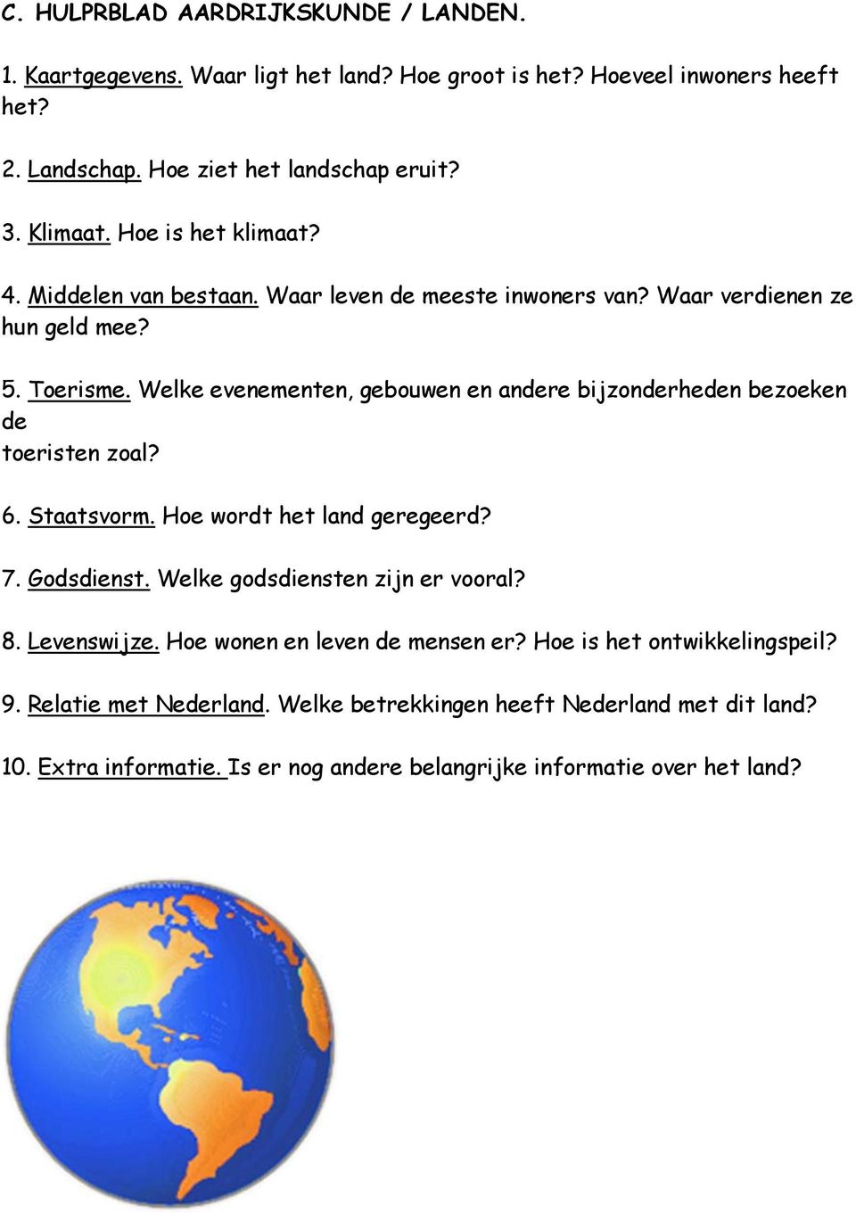 Welke evenementen, gebouwen en andere bijzonderheden bezoeken de toeristen zoal? 6. Staatsvorm. Hoe wordt het land geregeerd? 7. Godsdienst. Welke godsdiensten zijn er vooral? 8.