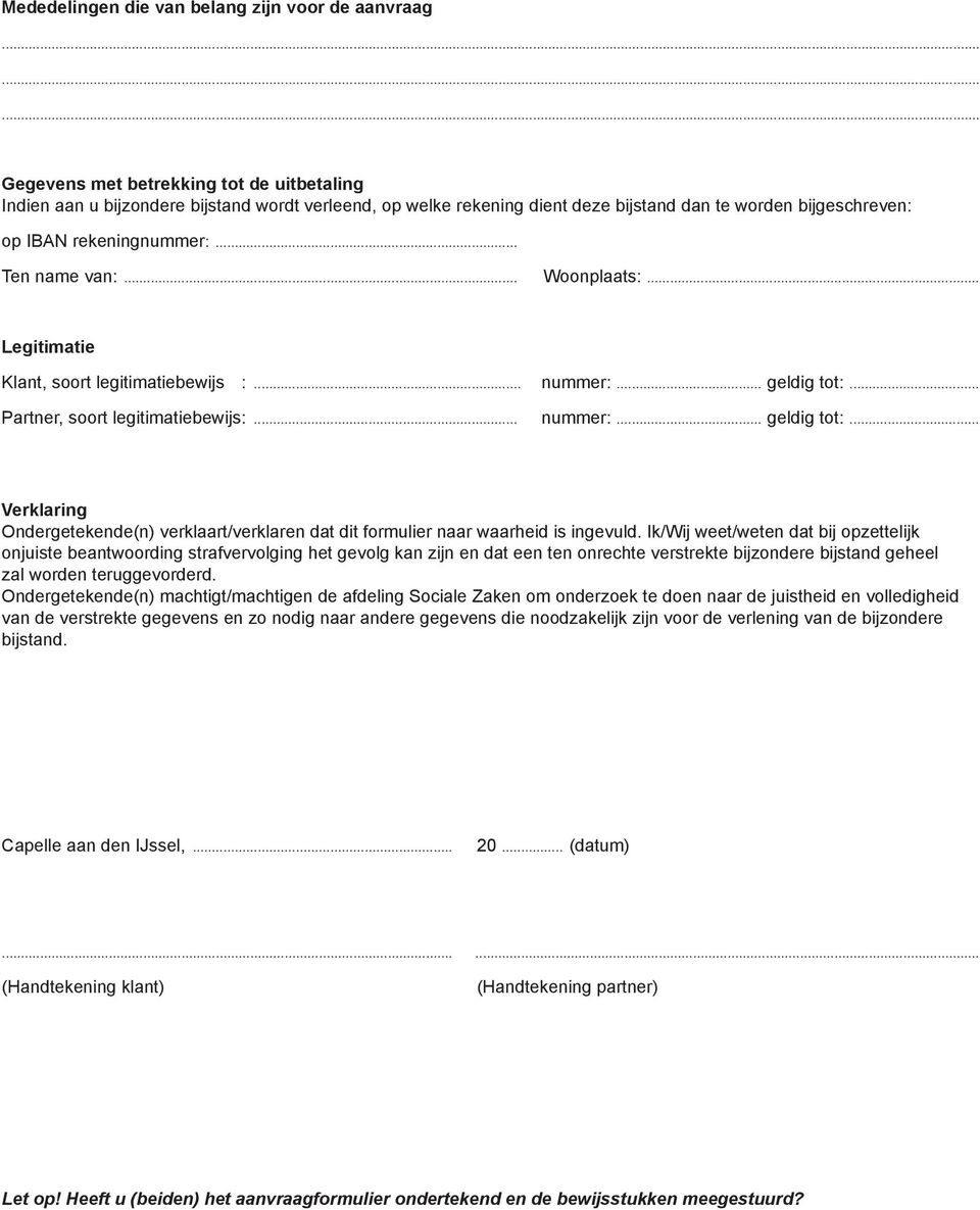 .. Partner, soort legitimatiebewijs:... nummer:... geldig tot:... Verklaring Ondergetekende(n) verklaart/verklaren dat dit formulier naar waarheid is ingevuld.