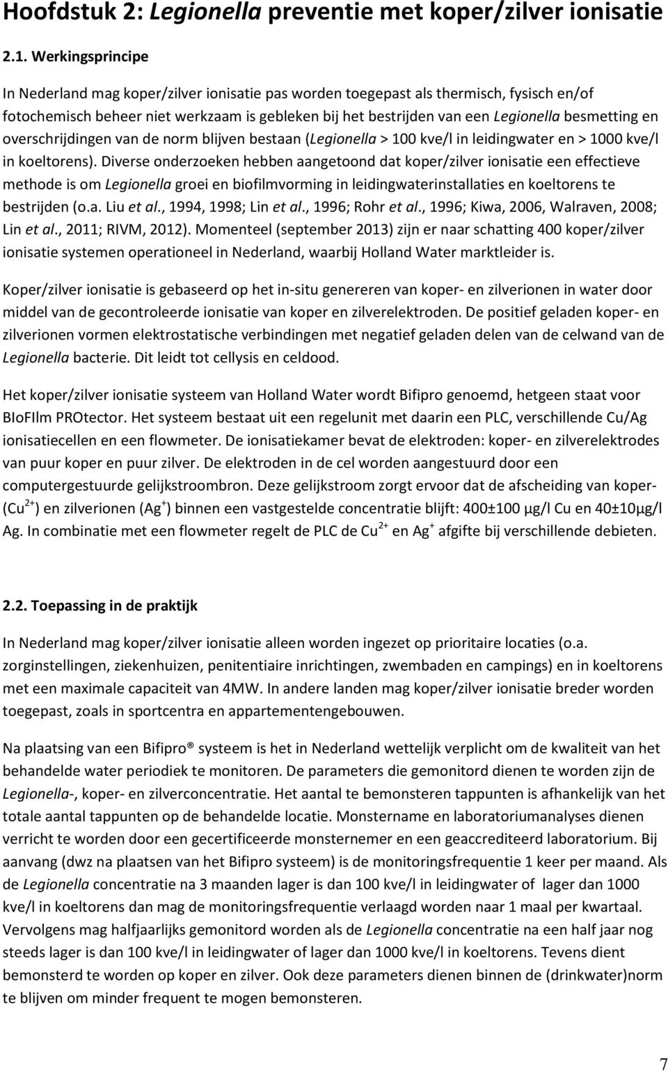 besmetting en overschrijdingen van de norm blijven bestaan (Legionella > 100 kve/l in leidingwater en > 1000 kve/l in koeltorens).