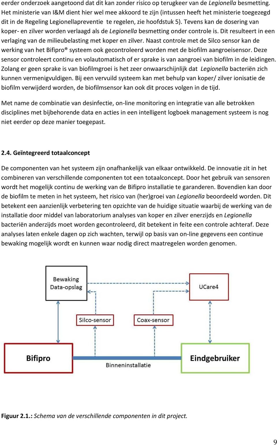 Tevens kan de dosering van koper- en zilver worden verlaagd als de Legionella besmetting onder controle is. Dit resulteert in een verlaging van de milieubelasting met koper en zilver.