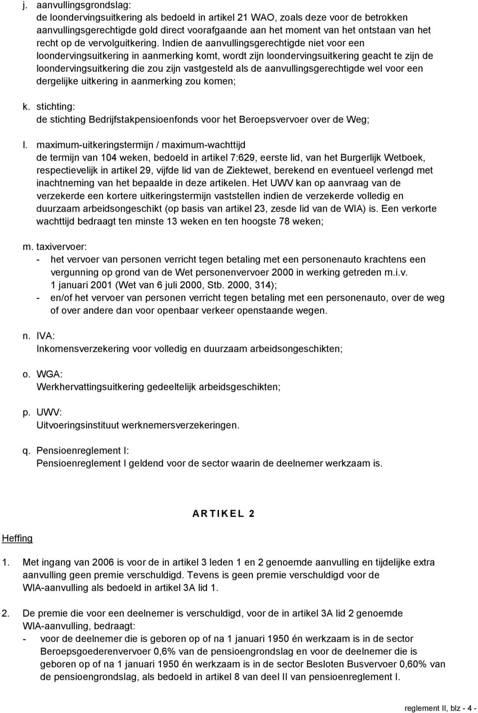 Indien de aanvullingsgerechtigde niet voor een loondervingsuitkering in aanmerking komt, wordt zijn loondervingsuitkering geacht te zijn de loondervingsuitkering die zou zijn vastgesteld als de