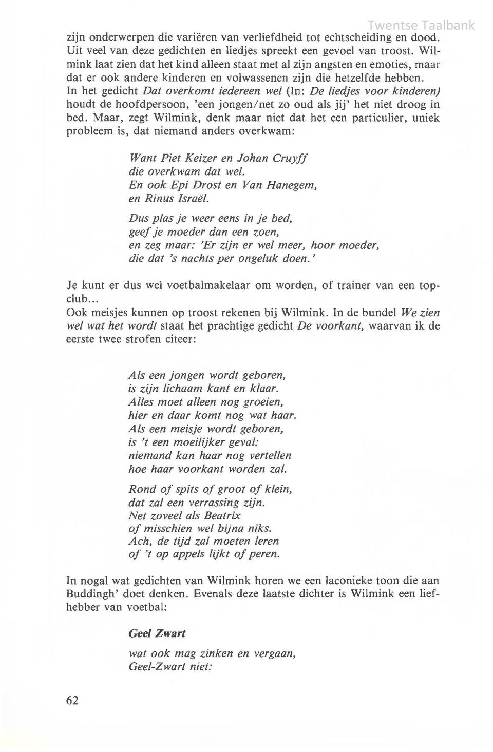 In het gedicht Dat overkomt iedereen wel (In: De liedjes voor kinderen) houdt de hoofdpersoon, 'een jongen/net zo oud als jij' het niet droog in bed.