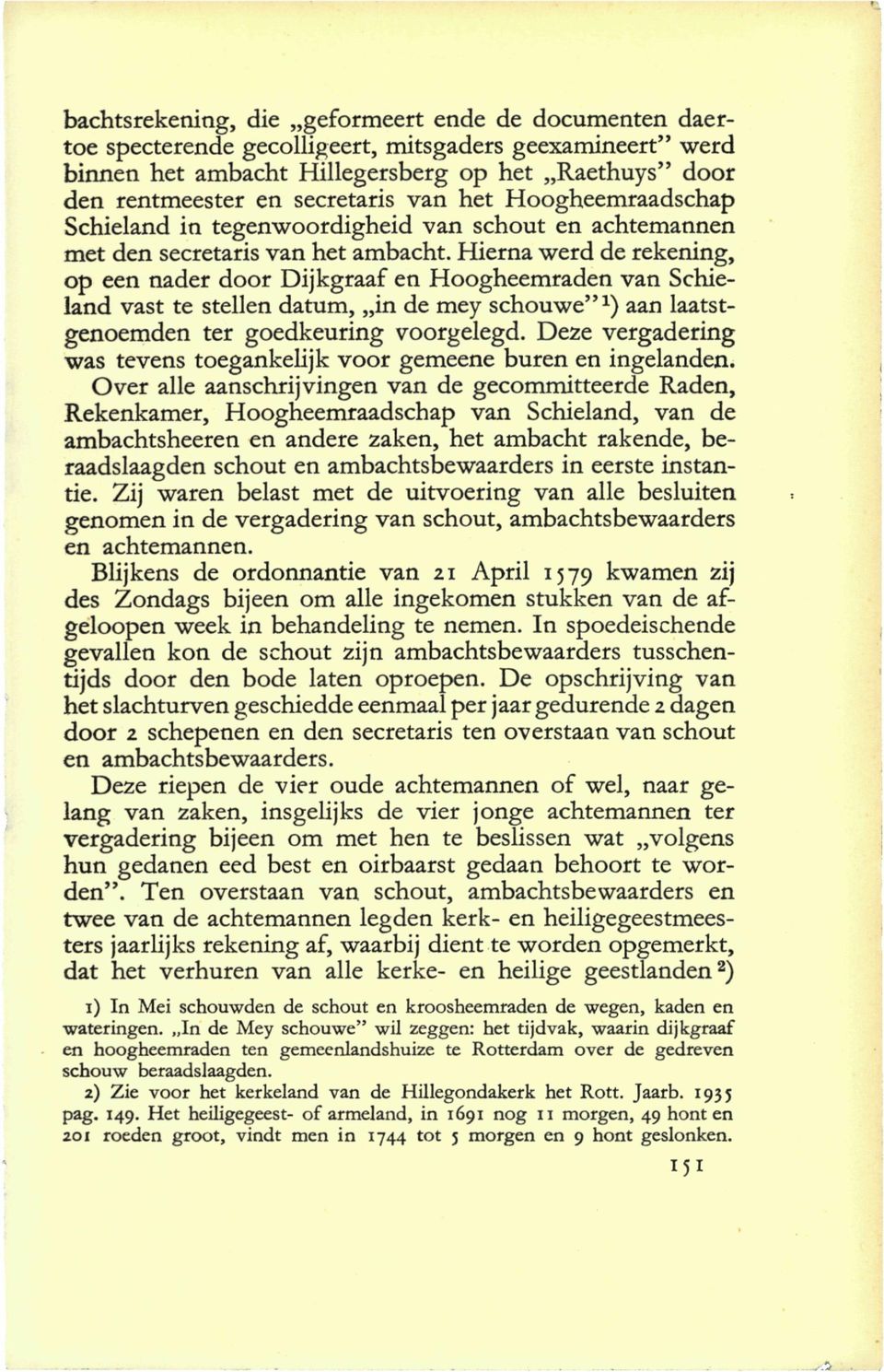 Hierna werd de rekening, op een nader door Dijkgraaf en Hoogheemraden van Schieland vast te stellen datum, in de mey schouwe"*) aan laatstgenoemden ter goedkeuring voorgelegd.