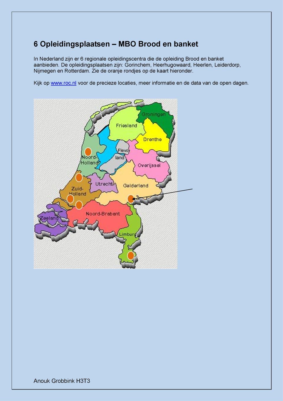 De opleidingsplaatsen zijn: Gorinchem, Heerhugowaard, Heerlen, Leiderdorp, Nijmegen en