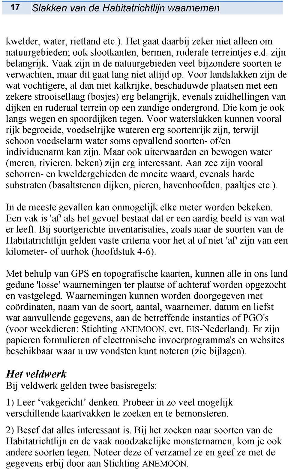 Voor landslakken zijn de wat vochtigere, al dan niet kalkrijke, beschaduwde plaatsen met een zekere strooisellaag (bosjes) erg belangrijk, evenals zuidhellingen van dijken en ruderaal terrein op een