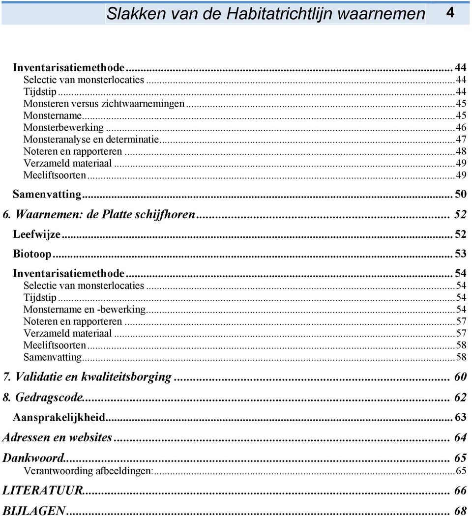 .. 53 Inventarisatiemethode... 54 Selectie van monsterlocaties...54 Tijdstip...54 Monstername en -bewerking...54 Noteren en rapporteren...57 Verzameld materiaal...57 Meeliftsoorten...58 Samenvatting.