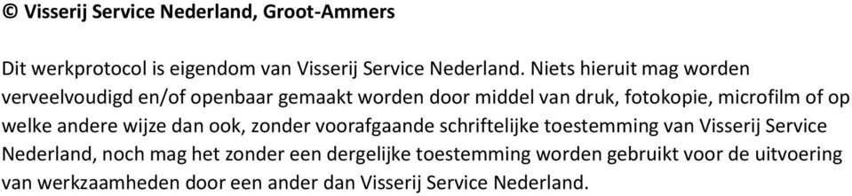 welke andere wijze dan ook, zonder voorafgaande schriftelijke toestemming van Visserij Service Nederland, noch mag het
