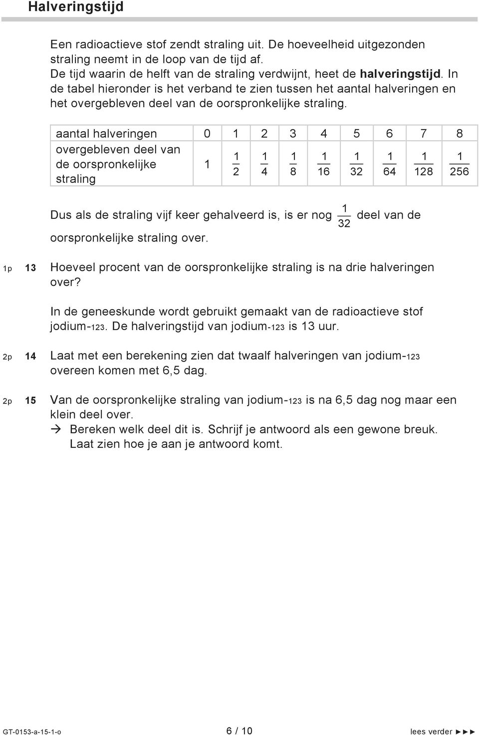 aantal halveringen overgebleven deel van de oorspronkelijke straling 0 2 3 4 5 6 7 8 2 4 8 6 32 64 28 256 Dus als de straling vijf keer gehalveerd is, is er nog oorspronkelijke straling over.