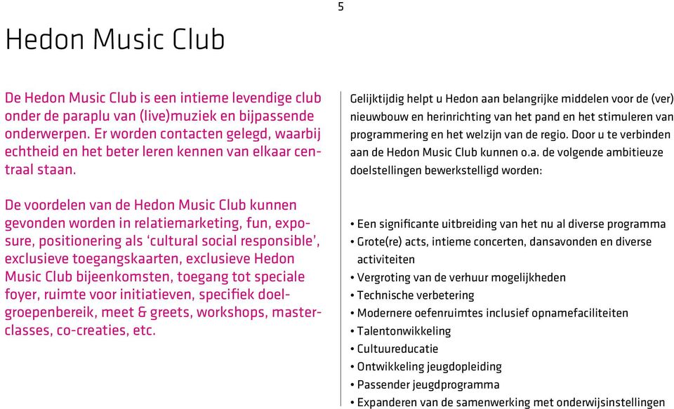 De voordelen van de Hedon Music Club kunnen gevonden worden in relatiemarketing, fun, exposure, positionering als cultural social responsible, exclusieve toegangskaarten, exclusieve Hedon Music Club