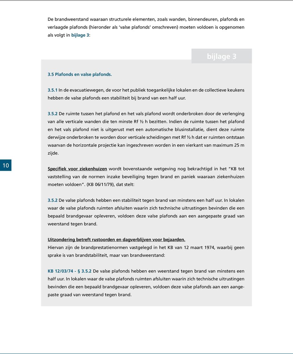 3.5.2 De ruimte tussen het plafond en het vals plafond wordt onderbroken door de verlenging van alle verticale wanden die ten minste Rf ½ h bezitten.