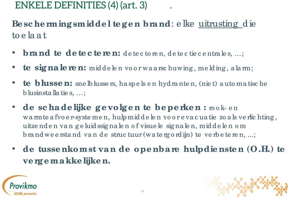 waarschuwing, melding, alarm; te blussen: snelblussers, haspels en hydranten, (niet) automatische blusinstallaties, ; de schadelijke gevolgen te beperken