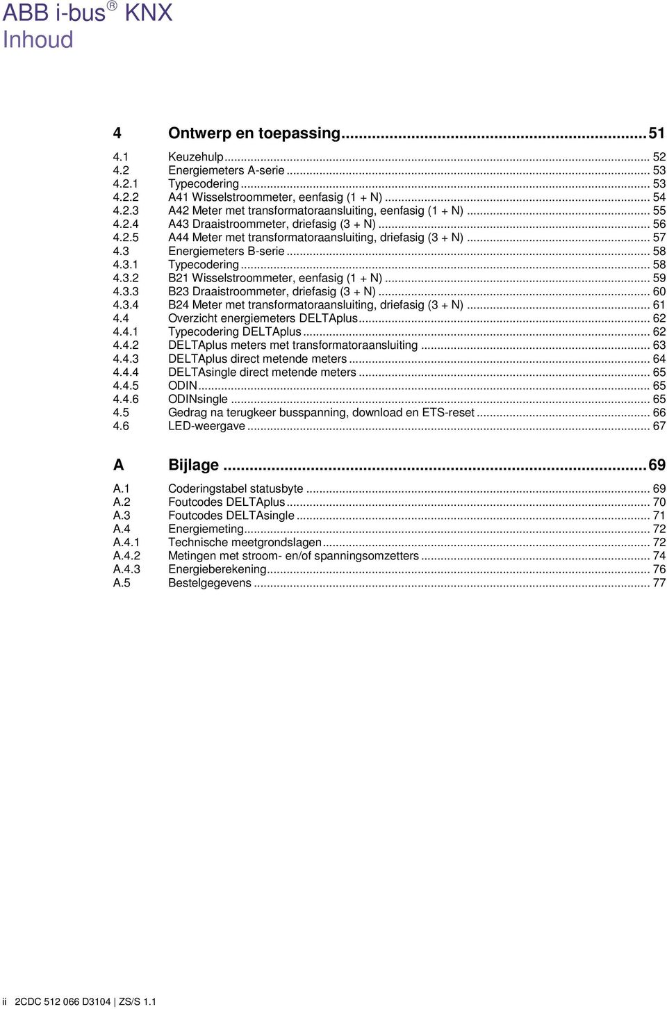 .. 59 4.3.3 B23 Draaistroommeter, driefasig (3 + N)... 60 4.3.4 B24 Meter met transformatoraansluiting, driefasig (3 + N)... 61 4.4 Overzicht energiemeters DELTAplus... 62 4.4.1 Typecodering DELTAplus.