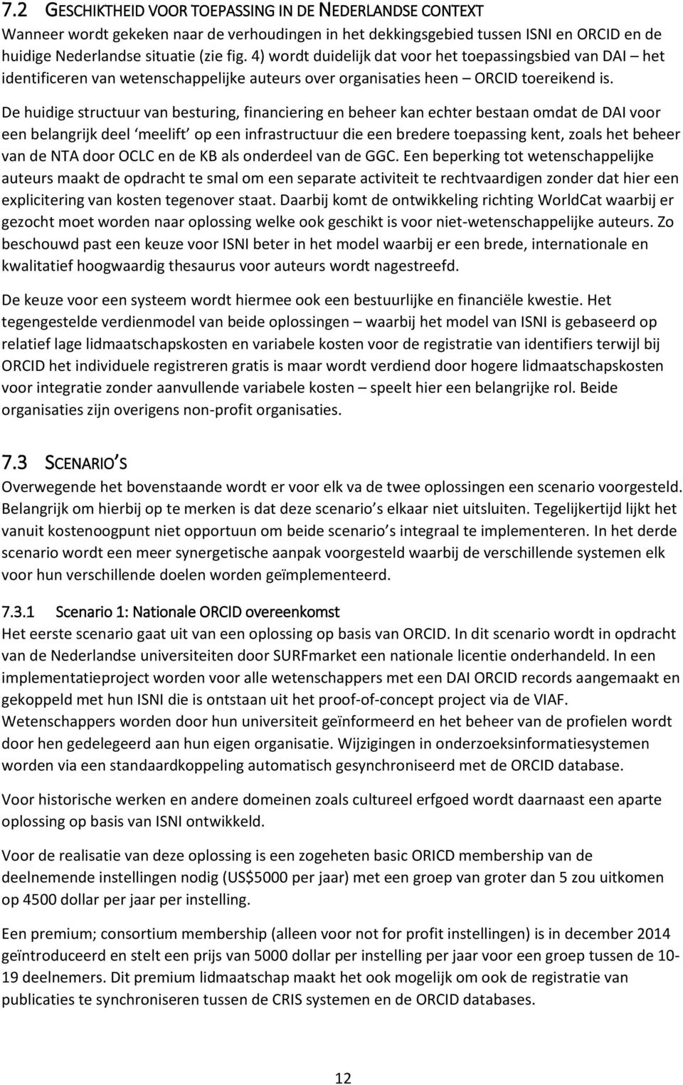 De huidige structuur van besturing, financiering en beheer kan echter bestaan omdat de DAI voor een belangrijk deel meelift op een infrastructuur die een bredere toepassing kent, zoals het beheer van