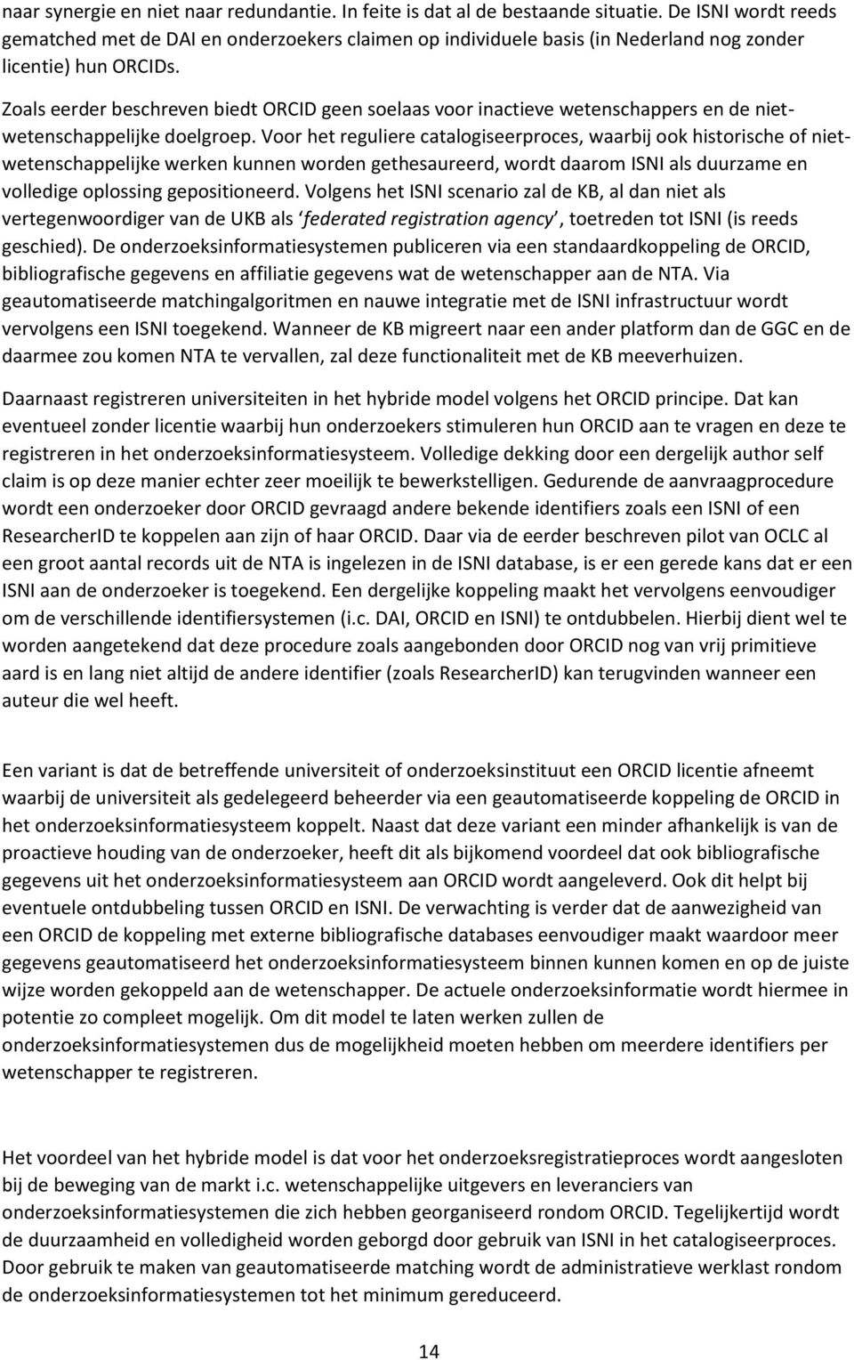 Zoals eerder beschreven biedt ORCID geen soelaas voor inactieve wetenschappers en de nietwetenschappelijke doelgroep.