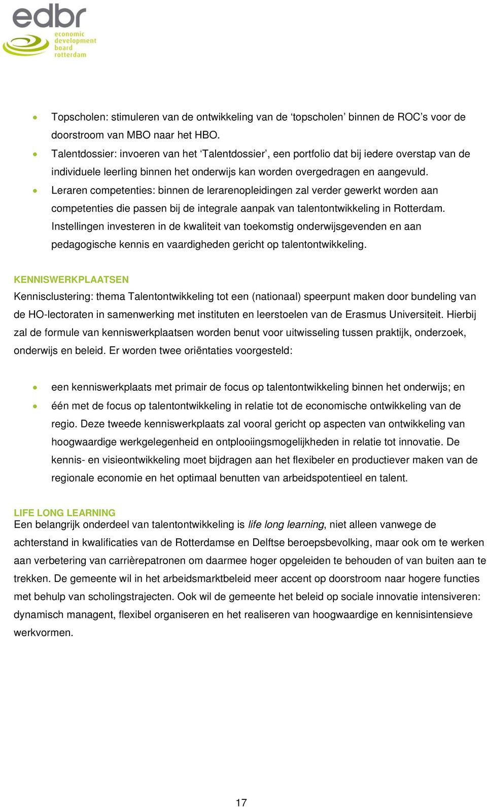 Leraren competenties: binnen de lerarenopleidingen zal verder gewerkt worden aan competenties die passen bij de integrale aanpak van talentontwikkeling in Rotterdam.