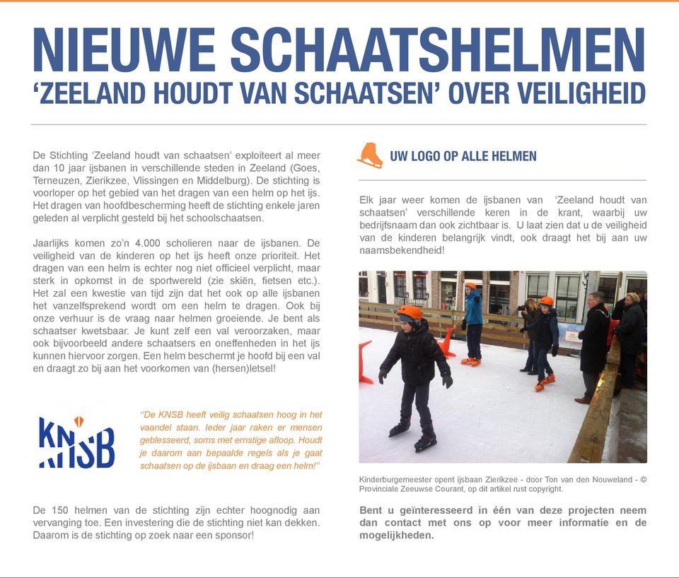 Het dragen van hoofdbescherming heeft de stichting enkele jaren geleden al verplicht gesteld bij het schoolschaatsen. Jaarlijks komen zo n 4.000 scholieren naar de ijsbanen.