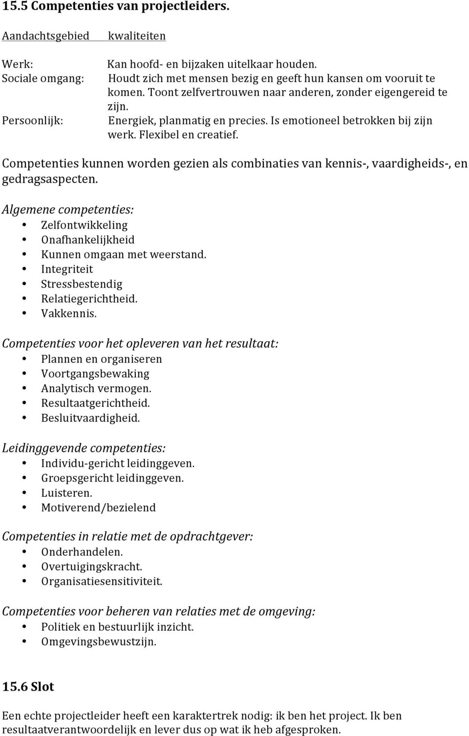 Is emotioneel betrokken bij zijn werk. Flexibel en creatief. Competenties kunnen worden gezien als combinaties van kennis-, vaardigheids-, en gedragsaspecten.