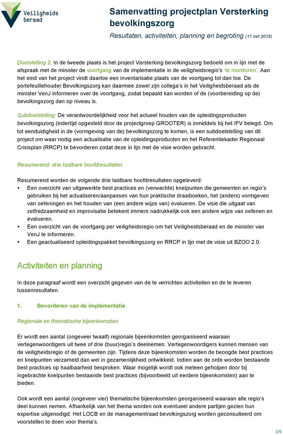 De portefeuillehouder Bevolkingszorg kan daarmee zowel zijn collega s in het Veiligheidsberaad als de minister VenJ informeren over de voortgang, zodat bepaald kan worden of de (voorbereiding op de)