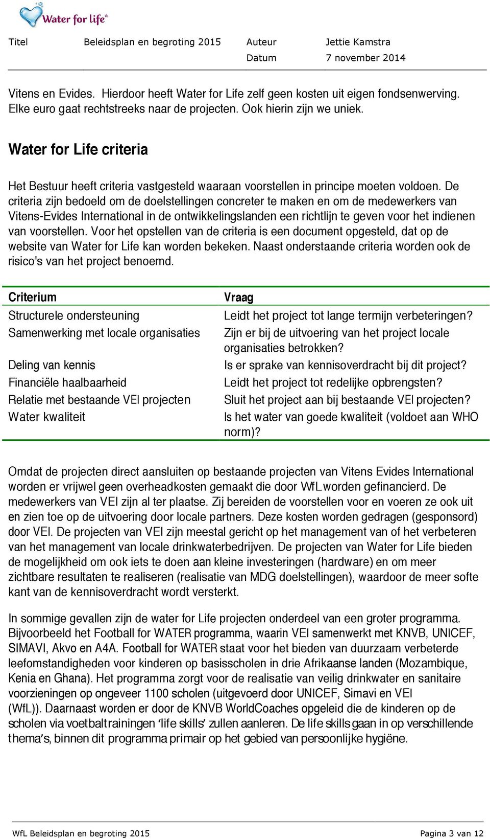 De criteria zijn bedoeld om de doelstellingen concreter te maken en om de medewerkers van Vitens-Evides International in de ontwikkelingslanden een richtlijn te geven voor het indienen van