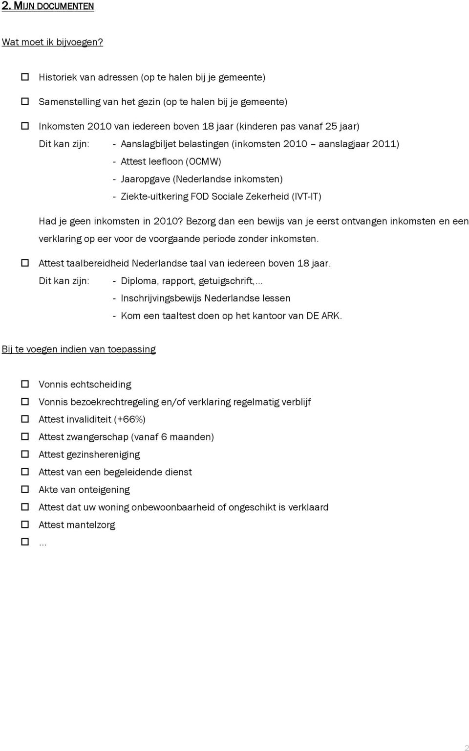 Aanslagbiljet belastingen (inkomsten 2010 aanslagjaar 2011) - Attest leefloon (OCMW) - Jaaropgave (Nederlandse inkomsten) - Ziekte-uitkering FOD Sociale Zekerheid (IVT-IT) Had je geen inkomsten in